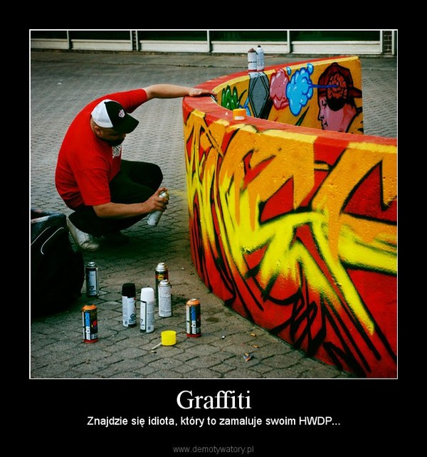 Graffiti – Znajdzie się idiota, który to zamaluje swoim HWDP... 