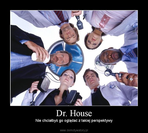 Dr. House – Nie chciałbyś go oglądać z takiej perspektywy 
