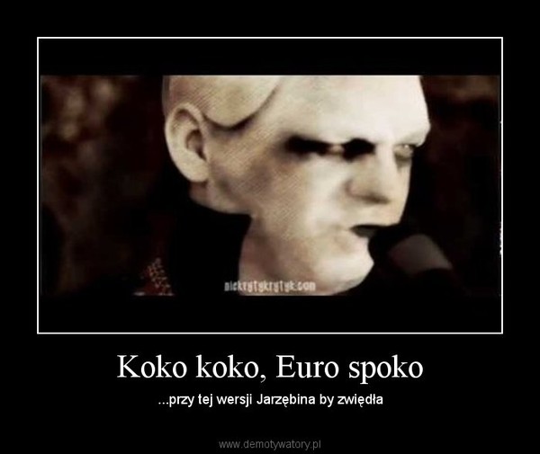 Koko koko, Euro spoko – ...przy tej wersji Jarzębina by zwiędła 