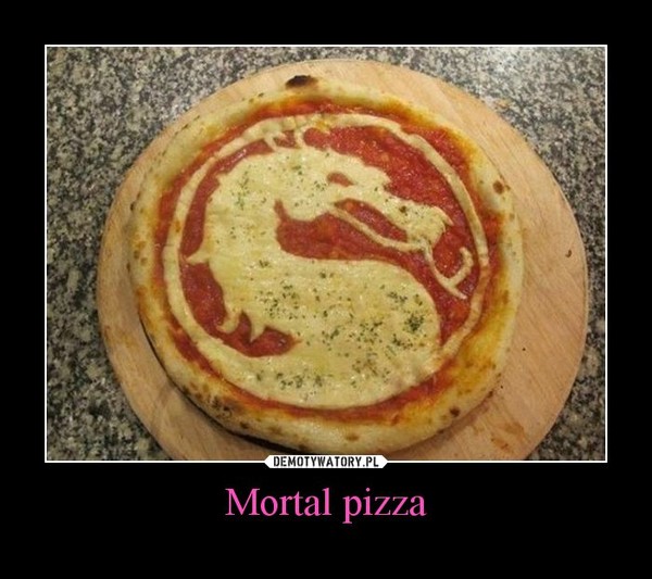 Mortal pizza –  