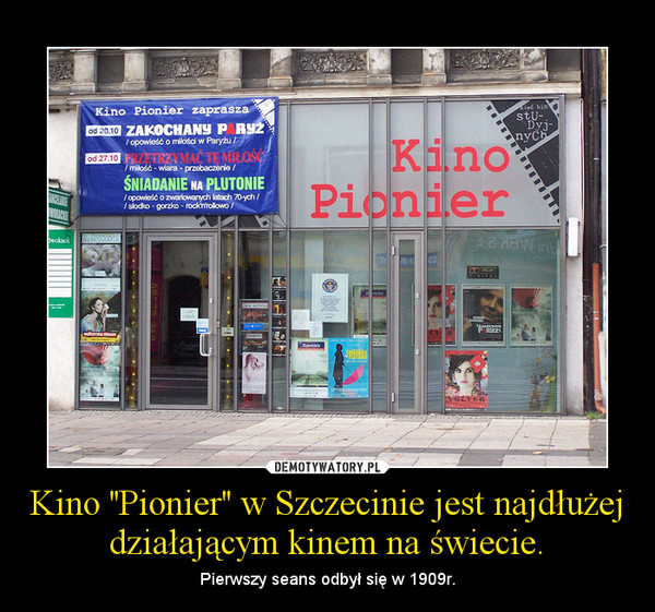 Kino ''Pionier'' w Szczecinie jest najdłużej działającym kinem na świecie. – Pierwszy seans odbył się w 1909r. 