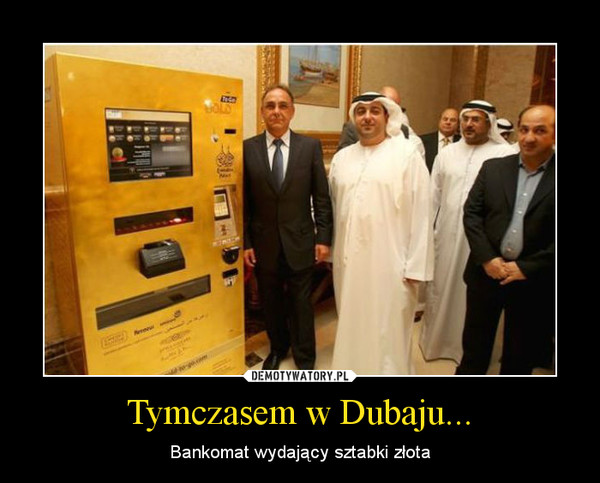 Tymczasem w Dubaju... – Bankomat wydający sztabki złota 