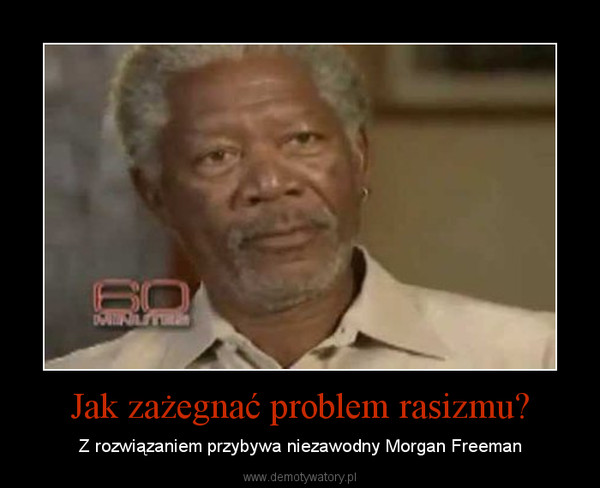 Jak zażegnać problem rasizmu? – Z rozwiązaniem przybywa niezawodny Morgan Freeman 