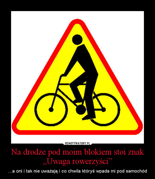 Na drodze pod moim blokiem stoi znak „Uwaga rowerzyści”