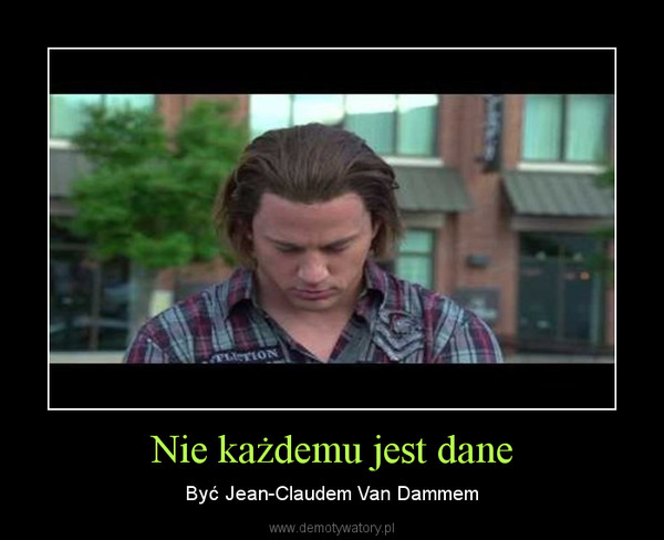 Nie każdemu jest dane – Być Jean-Claudem Van Dammem 