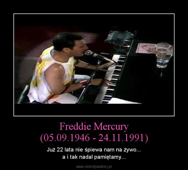 Freddie Mercury(05.09.1946 - 24.11.1991) – Już 22 lata nie śpiewa nam na żywo...a i tak nadal pamiętamy... 