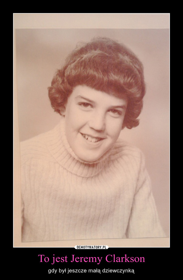 To jest Jeremy Clarkson – gdy był jeszcze małą dziewczynką 