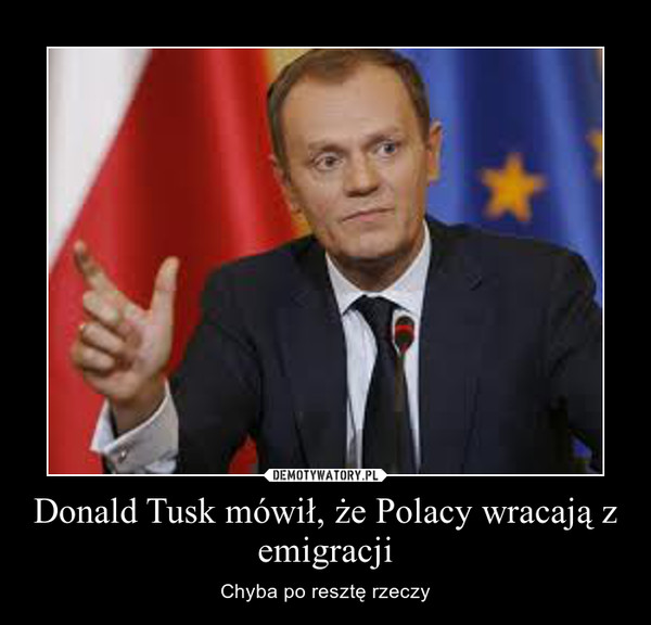 Donald Tusk mówił, że Polacy wracają z emigracji