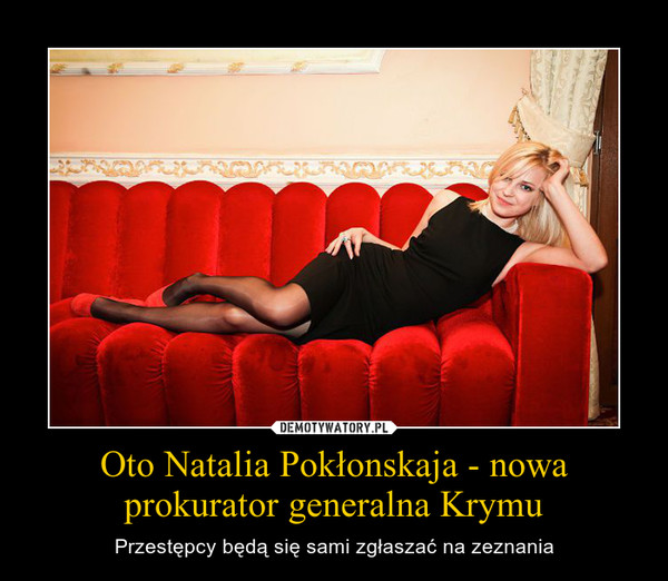 Oto Natalia Pokłonskaja - nowa prokurator generalna Krymu – Przestępcy będą się sami zgłaszać na zeznania 