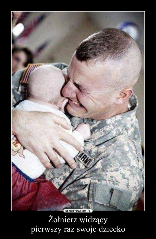 Żołnierz widzącypierwszy raz swoje dziecko –  