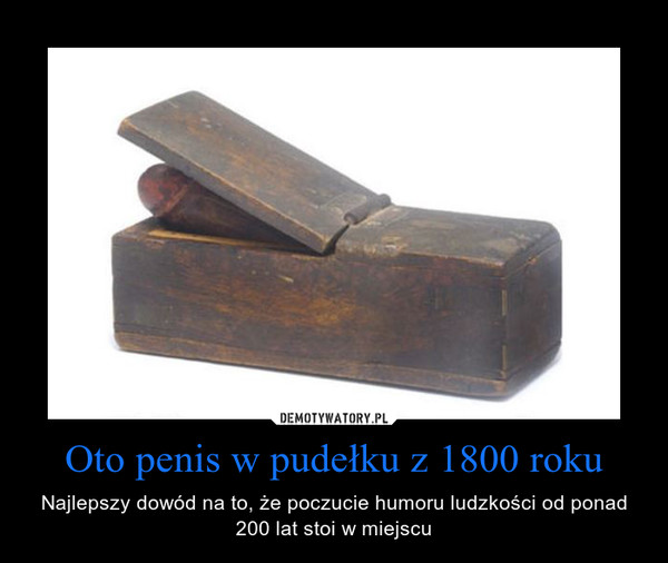 Oto penis w pudełku z 1800 roku – Najlepszy dowód na to, że poczucie humoru ludzkości od ponad 200 lat stoi w miejscu 