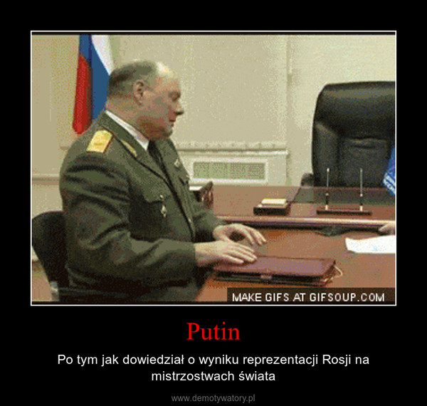 Putin – Po tym jak dowiedział o wyniku reprezentacji Rosji na mistrzostwach świata 