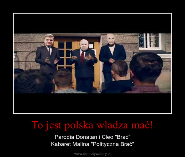 To jest polska władza mać! – Parodia Donatan i Cleo "Brać"Kabaret Malina "Polityczna Brać" 