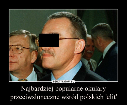 Najbardziej popularne okulary przeciwsłoneczne wśród polskich 'elit'