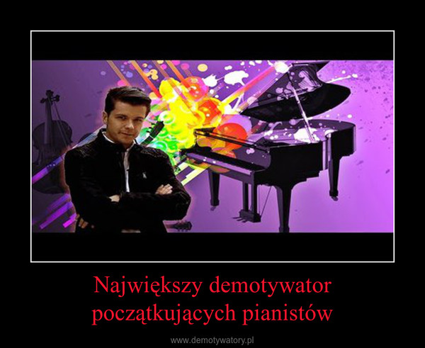 Największy demotywator początkujących pianistów –  