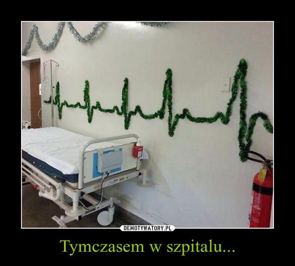 Tymczasem w szpitalu... –  