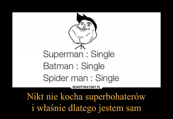 Nikt nie kocha superbohaterówi właśnie dlatego jestem sam –  