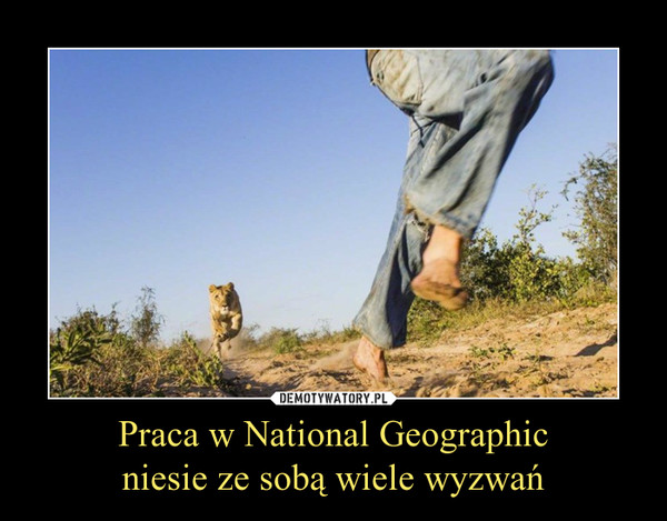 Praca w National Geographicniesie ze sobą wiele wyzwań –  