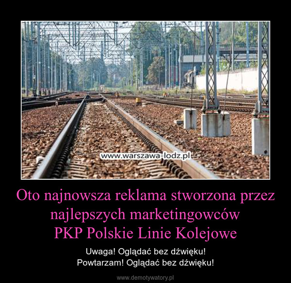 Oto najnowsza reklama stworzona przez najlepszych marketingowcówPKP Polskie Linie Kolejowe – Uwaga! Oglądać bez dźwięku!Powtarzam! Oglądać bez dźwięku! 