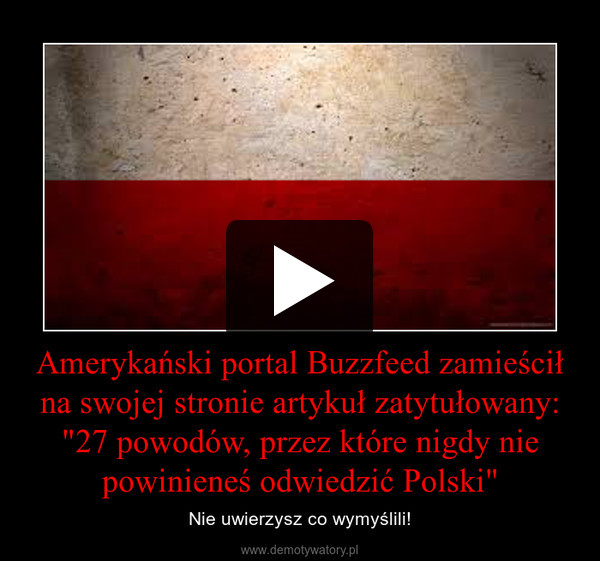 Amerykański portal Buzzfeed zamieścił na swojej stronie artykuł zatytułowany: "27 powodów, przez które nigdy nie powinieneś odwiedzić Polski" – Nie uwierzysz co wymyślili! 