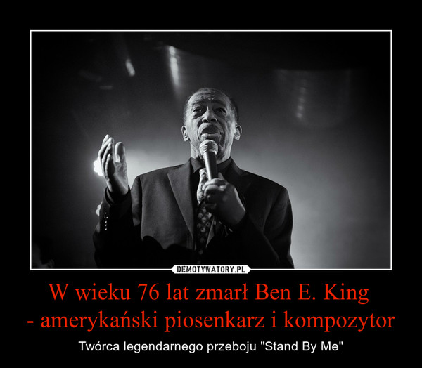 W wieku 76 lat zmarł Ben E. King - amerykański piosenkarz i kompozytor – Twórca legendarnego przeboju "Stand By Me" 