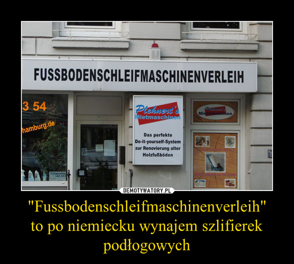 "Fussbodenschleifmaschinenverleih"
to po niemiecku wynajem szlifierek podłogowych