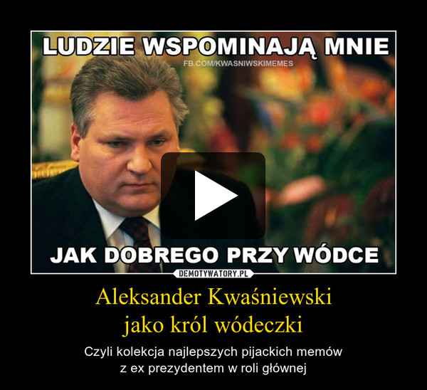 Aleksander Kwaśniewskijako król wódeczki – Czyli kolekcja najlepszych pijackich memówz ex prezydentem w roli głównej 