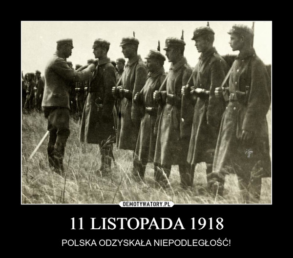 11 LISTOPADA 1918 – POLSKA ODZYSKAŁA NIEPODLEGŁOŚĆ! 