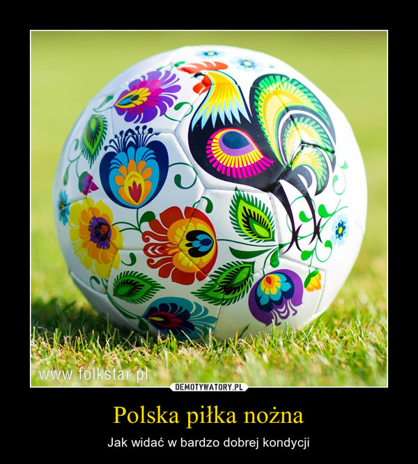 Polska piłka nożna – Jak widać w bardzo dobrej kondycji 