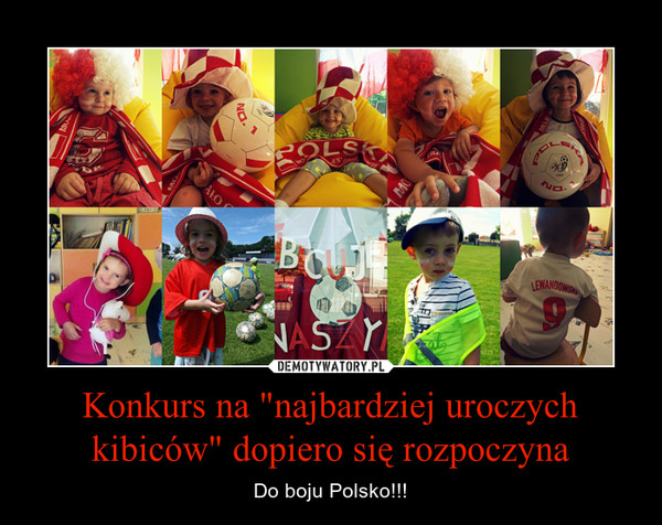 Konkurs na "najbardziej uroczych kibiców" dopiero się rozpoczyna – Do boju Polsko!!! 