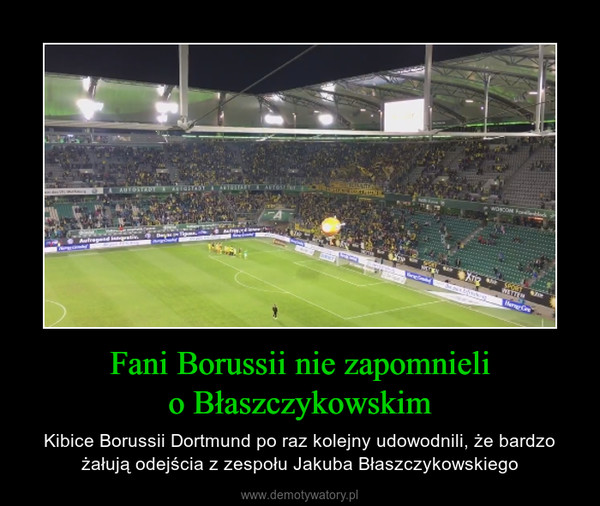 Fani Borussii nie zapomnielio Błaszczykowskim – Kibice Borussii Dortmund po raz kolejny udowodnili, że bardzo żałują odejścia z zespołu Jakuba Błaszczykowskiego 