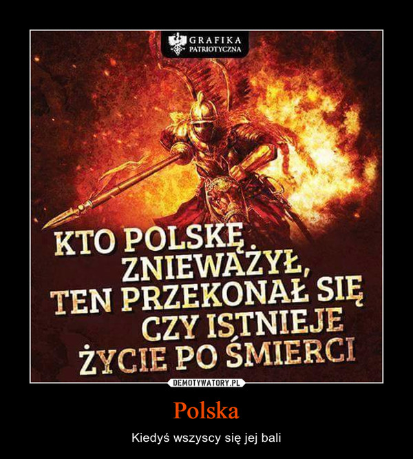 Polska – Kiedyś wszyscy się jej bali KTO POLSKĘ ZNIEWAŻYŁ, TEN PRZEKONAŁ SIĘ CZY ISTNIEJE ŻYCIE PO ŚMIERCI