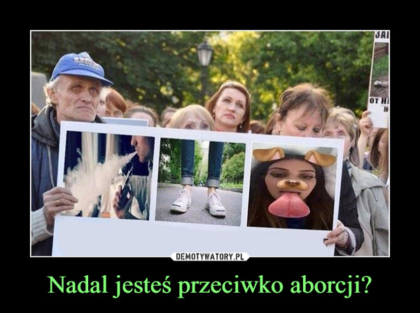 Nadal jesteś przeciwko aborcji? –  