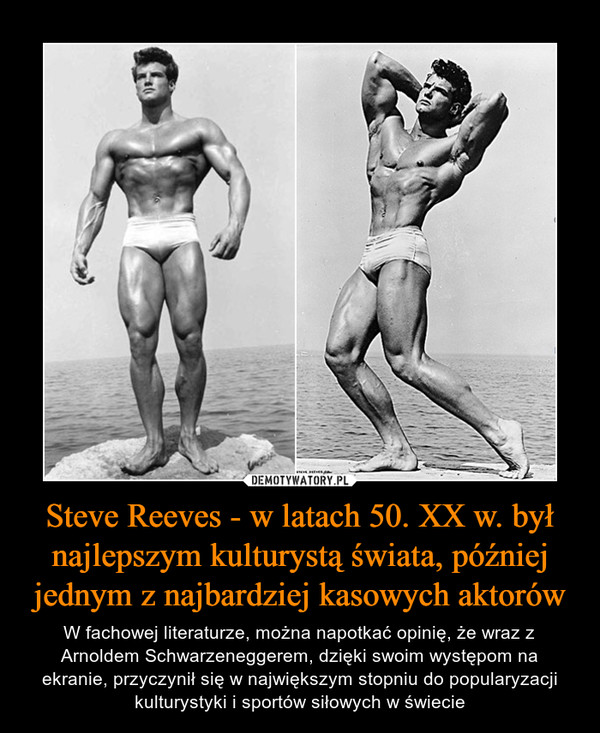 Steve Reeves - w latach 50. XX w. był najlepszym kulturystą świata, później jednym z najbardziej kasowych aktorów