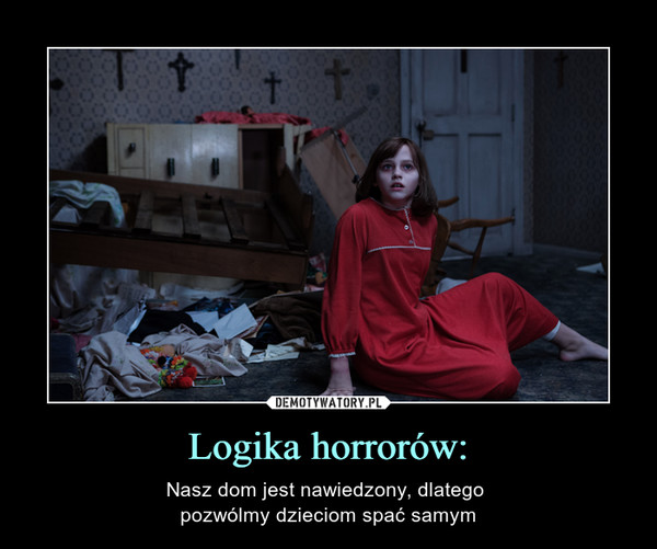 Logika horrorów: – Nasz dom jest nawiedzony, dlatego pozwólmy dzieciom spać samym 