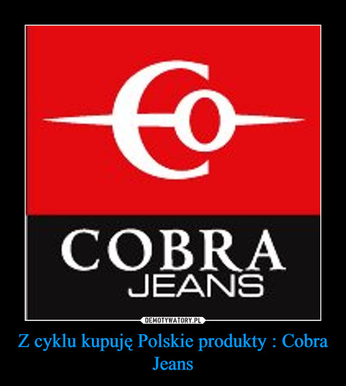 Z cyklu kupuję Polskie produkty : Cobra Jeans