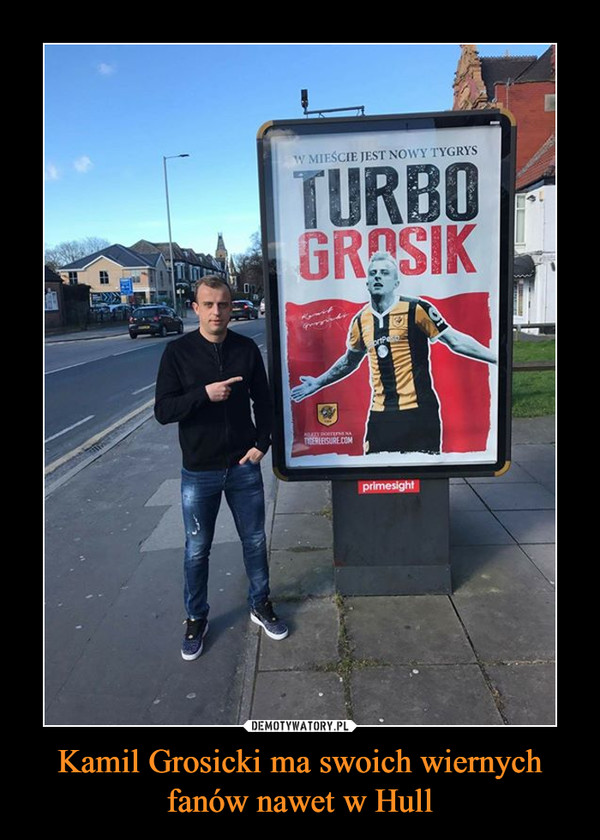 Kamil Grosicki ma swoich wiernych fanów nawet w Hull –  Turbo Grosik W mieście jest nowy tygrys