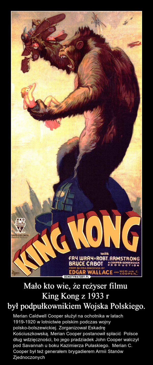 Mało kto wie, że reżyser filmu 
King Kong z 1933 r 
był podpułkownikiem Wojska Polskiego.