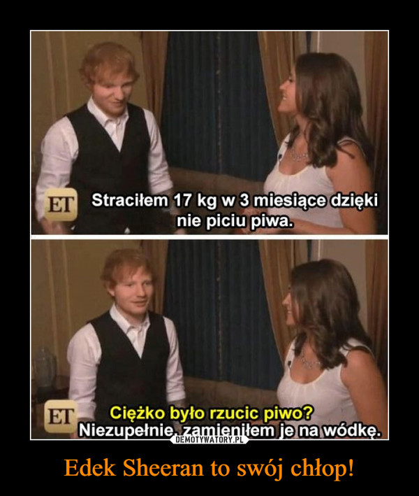 Edek Sheeran to swój chłop!