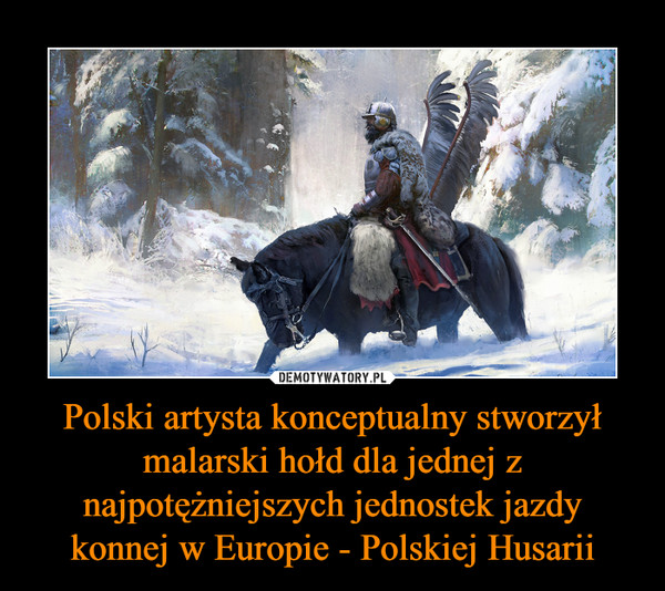 Polski artysta konceptualny stworzył malarski hołd dla jednej z najpotężniejszych jednostek jazdy konnej w Europie - Polskiej Husarii –  
