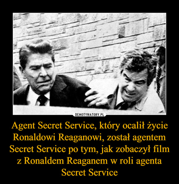 Agent Secret Service, który ocalił życie Ronaldowi Reaganowi, został agentem Secret Service po tym, jak zobaczył film z Ronaldem Reaganem w roli agenta Secret Service
