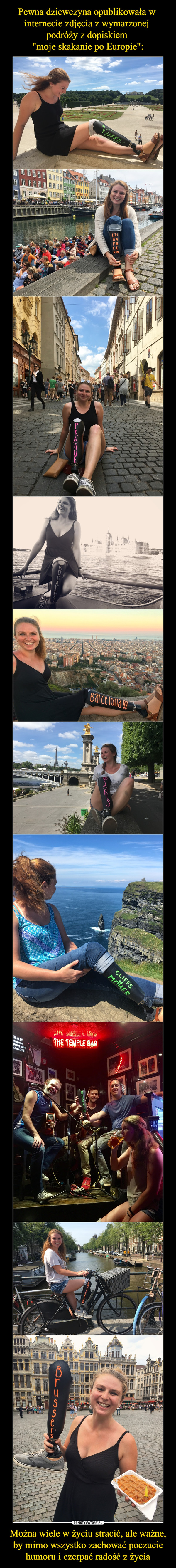 Pewna dziewczyna opublikowała w 
internecie zdjęcia z wymarzonej 
podróży z dopiskiem 
"moje skakanie po Europie": Można wiele w życiu stracić, ale ważne, by mimo wszystko zachować poczucie humoru i czerpać radość z życia