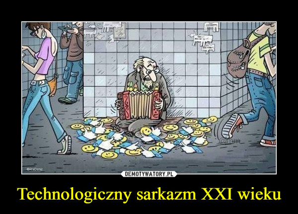 Technologiczny sarkazm XXI wieku –  