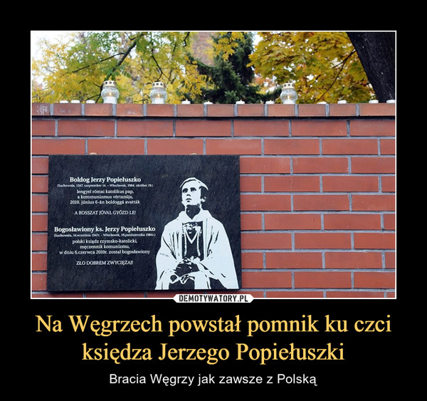 Na Węgrzech powstał pomnik ku czci księdza Jerzego Popiełuszki – Bracia Węgrzy jak zawsze z Polską Błogosławiony ks. Jerzy Popiełuszko Zło dobrem zwyciężaj