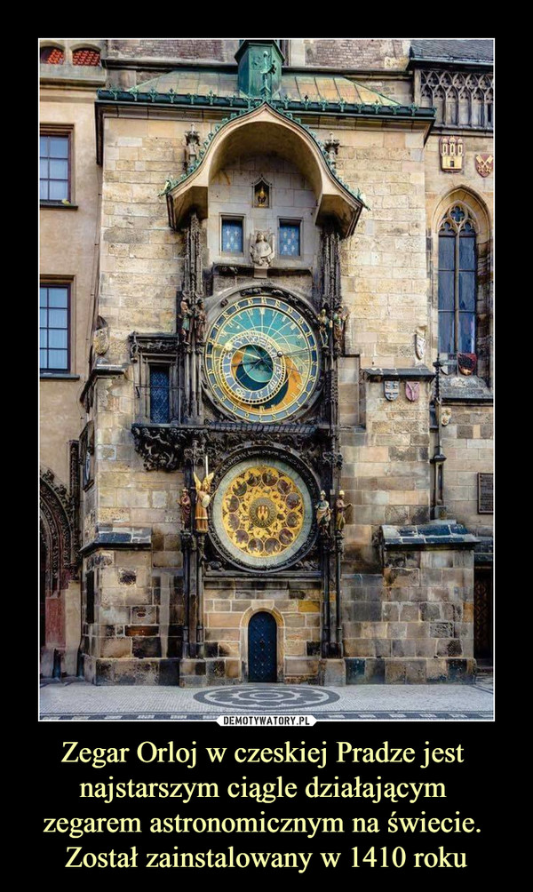 Zegar Orloj w czeskiej Pradze jest najstarszym ciągle działającym zegarem astronomicznym na świecie. Został zainstalowany w 1410 roku –  