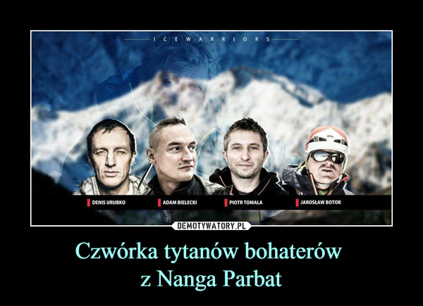Czwórka tytanów bohaterów z Nanga Parbat –  Denis Urubko Adam Bielecki Piotr Tomala Jarosław Botor