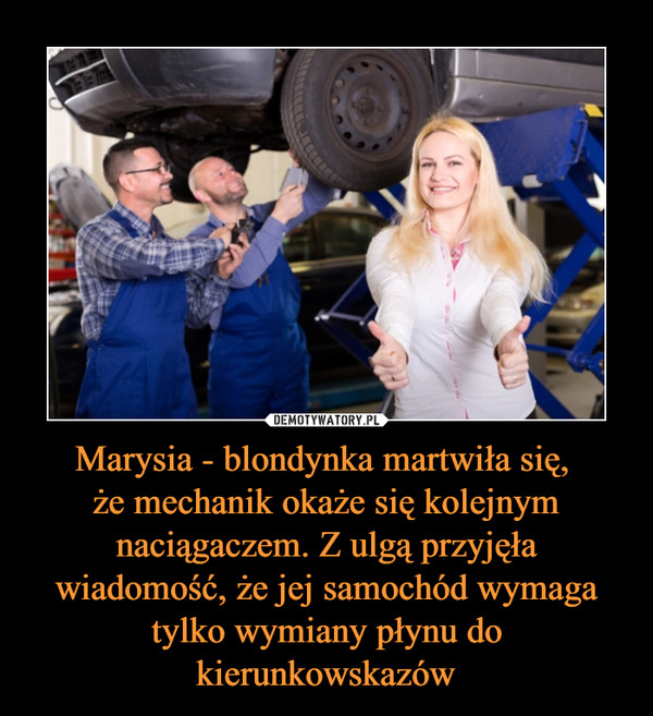Marysia - blondynka martwiła się, że mechanik okaże się kolejnym naciągaczem. Z ulgą przyjęła wiadomość, że jej samochód wymaga tylko wymiany płynu do kierunkowskazów –  