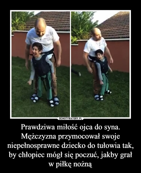 Prawdziwa miłość ojca do syna. Mężczyzna przymocował swoje niepełnosprawne dziecko do tułowia tak, by chłopiec mógł się poczuć, jakby grał w piłkę nożną –  