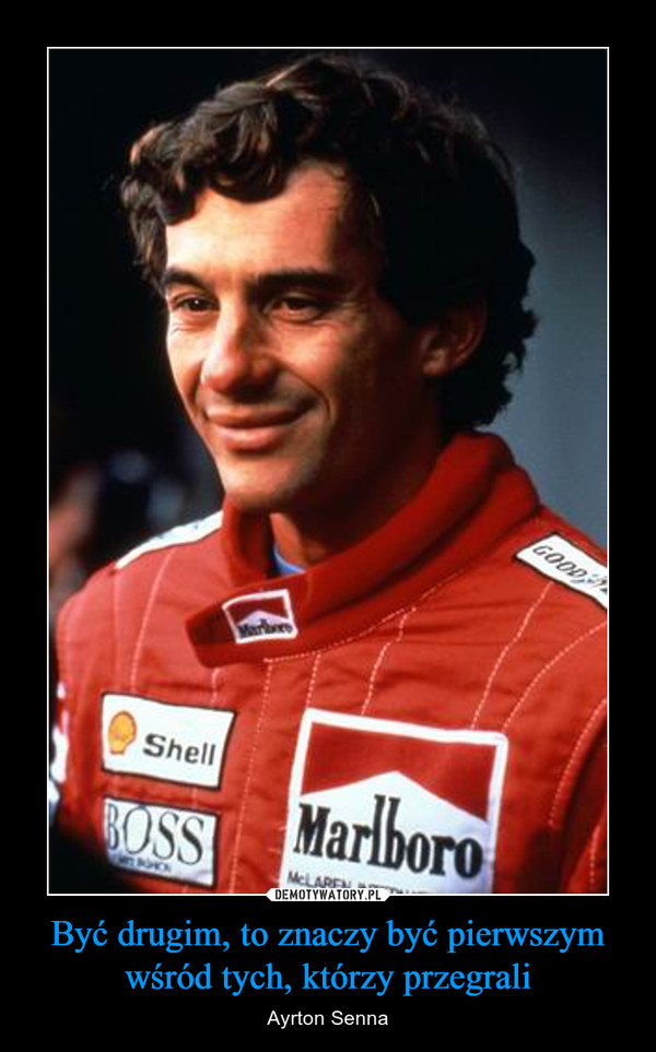 Być drugim, to znaczy być pierwszym wśród tych, którzy przegrali – Ayrton Senna 