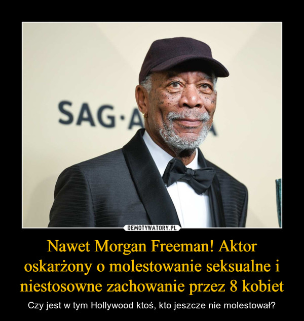 Nawet Morgan Freeman! Aktor oskarżony o molestowanie seksualne i niestosowne zachowanie przez 8 kobiet – Czy jest w tym Hollywood ktoś, kto jeszcze nie molestował? 